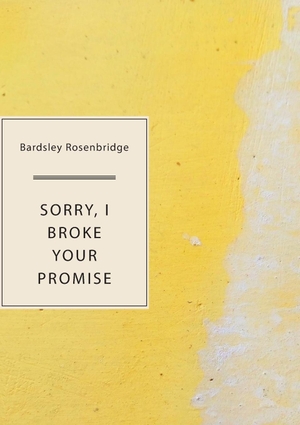 Rosenbridge, Bardsley. Sorry, I Broke Your Promise. Sagging Meniscus Press, 2021.