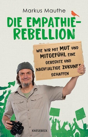 Mauthe, Markus. Die Empathie-Rebellion - Wie wir mit Mut und Mitgefühl eine gerechte und nachhaltige Zukunft schaffen. Inspirierende Impulse für soziale Verantwortung, Klimagerechtigkeit und gesellschaftlichen Wandel. Knesebeck Von Dem GmbH, 2026.