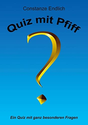 Endlich, Constanze. Quiz mit Pfiff - Ein Quiz mit ganz besonderen Fragen. Books on Demand, 2022.