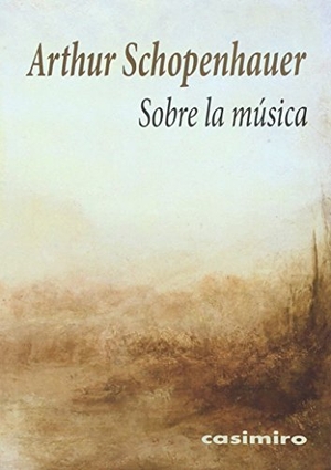 Schopenhauer, Arthur. Sobre la música. Casimiro Libros, 2016.