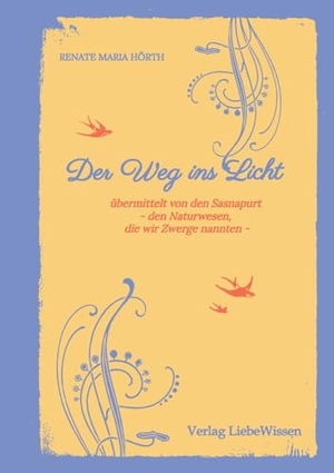 Hörth, Renate Maria. Der Weg ins Licht -ein Einweihungspfad - übermittelt von den Sasnapurt - den Naturwesen, die wir Zwergen nannten -. tredition, 2025.