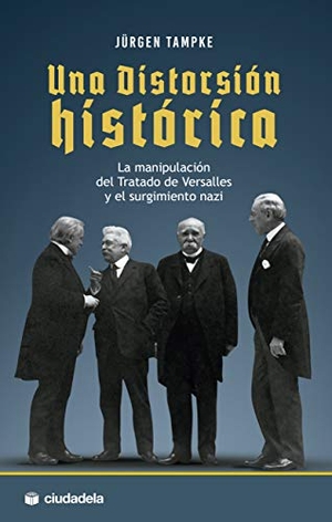 Díaz, José Luis / Jürgen Tampke. Una distorsión histórica : la manipulación del Tratado de Versalles y el surgimiento nazi. CIUDADELA, 2019.