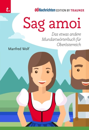 Wolf, Manfred. Sag amoi - Das etwas andere Mundartwörterbuch für Oberösterreich. Trauner Verlag, 2021.
