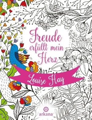 Hay, Louise. Freude erfüllt mein Herz - Das Malbuch zu den Affirmationen von Louise Hay. ARKANA Verlag, 2024.