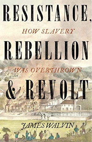 Walvin, James. Resistance, Rebellion & Revolt - How Slavery Was Overthrown. Little, Brown Book Group, 2020.