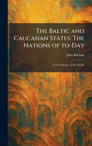 Buchan, John. The Baltic and Caucasian States - The Nations of To-Day: A New History of the World. Tradd Street Press, 2026.