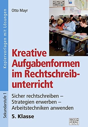 Mayr, Otto. Kreative Aufgabenformen im Rechtschreibunterricht 5. Klasse - Sicher rechtschreiben - Strategien erwerben - Arbeitstechniken anwenden. Brigg Verlag, 2020.