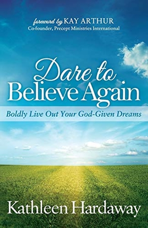 Hardaway, Kathleen. Dare to Believe Again - Boldly Live Out Your God-Given Dreams. Morgan James Faith, 2017.