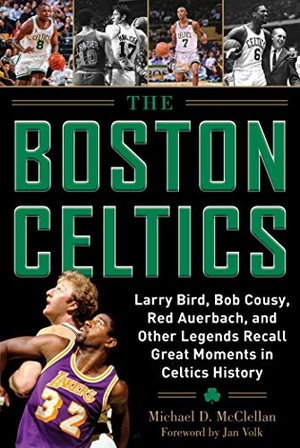 McClellan, Michael D. The Boston Celtics - Larry Bird, Bob Cousy, Red Auerbach, and Other Legends Recall Great Moments in Celtics History. Sports Publishing LLC, 2018.