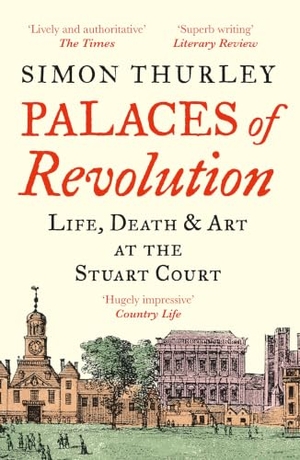 Thurley, Simon. Palaces of Revolution - Life, Death and Art at the Stuart Court. HarperCollins Publishers, 2022.