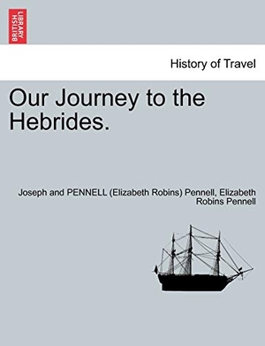 Pennell, Joseph And Pennell / Elizabeth Robins Pennell. Our Journey to the Hebrides.. British Library, Historical Print Editions, 2011.