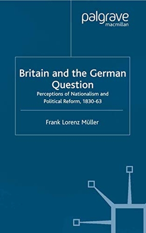 Müller, F.. Britain and the German Question - Perceptions of Nationalism and Political Reform, 1830-1863. Palgrave Macmillan UK, 2002.