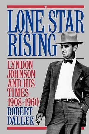 Dallek, Robert. Lone Star Rising - Vol. 1: Lyndon Johnson and His Times, 1908-1960. Oxford University Press, USA, 1992.