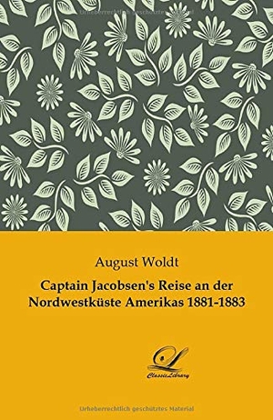 Woldt, August. Captain Jacobsen's Reise an der Nordwestküste Amerikas 1881-1883. Classic-Library, 2018.