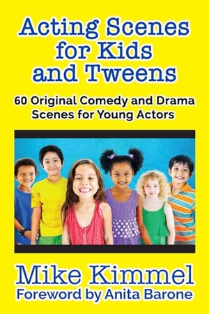 Kimmel, Mike. Acting Scenes for Kids and Tweens - 60 Original Comedy and Drama Scenes for Young Actors. Ben Rose Creative Arts, 2017.