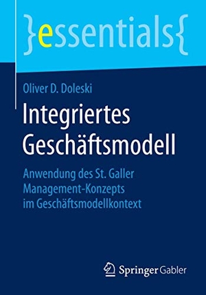 Doleski, Oliver D.. Integriertes Geschäftsmodell - Anwendung des St. Galler Management-Konzepts im Geschäftsmodellkontext. Springer Fachmedien Wiesbaden, 2014.