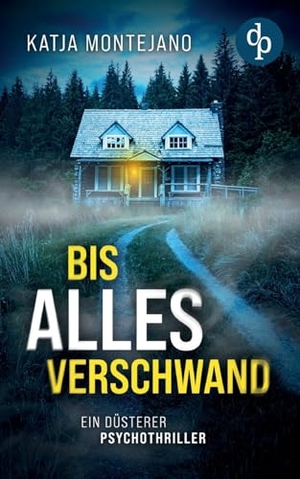 Montejano, Katja. Bis alles verschwand | Ein düsterer Psychothriller. dp Verlag, 2025.