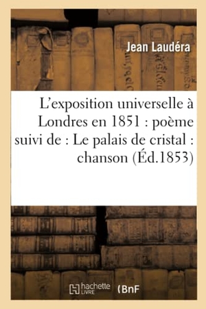 Laudéra. L'exposition universelle à Londres en 1851 - poème  suivi de : Le palais de cristal : chanson. Hachette Livre, 2018.