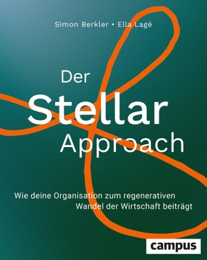 Berkler, Simon / Ella Lagé. Der Stellar-Approach - Wie deine Organisation zum regenerativen Wandel der Wirtschaft beiträgt. Campus Verlag GmbH, 2024.
