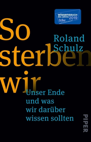 Schulz, Roland. So sterben wir - Unser Ende und was wir darüber wissen sollten | Ein eindringliches und lehrreiches Buch über das Sterben, Tod und Trauer. Piper Verlag GmbH, 2020.
