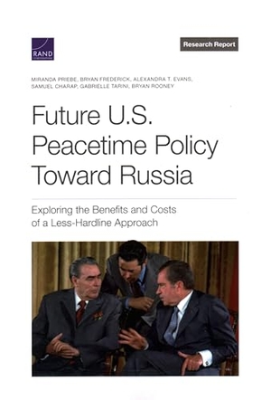 Priebe, Miranda / Frederick, Bryan et al. Future U.S. Peacetime Policy Toward Russia - Exploring the Benefits and Costs of a Less-Hardline Approach. RAND Corporation, 2023.