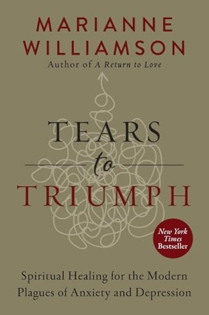 Williamson, Marianne. Tears to Triumph - Spiritual Healing for the Modern Plagues of Anxiety and Depression. HarperCollins, 2017.