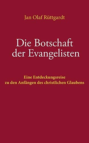 Rüttgardt, Jan Olaf. Die Botschaft der Evangelisten - Eine Entdeckungsreise zu den Anfängen des christlichen Glaubens. Books on Demand, 2017.