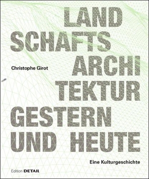 Girot, Christophe. Landschaftsarchitektur gestern und heute - Eine Kulturgeschichte. DETAIL, 2016.