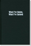 What I've Stolen, What I've Earned