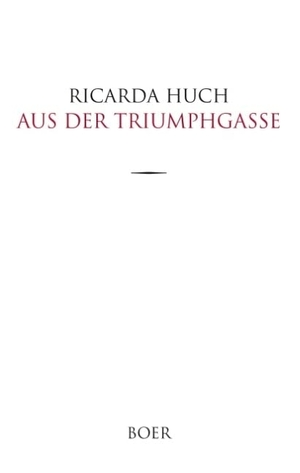 Huch, Ricarda. Aus der Triumphgasse - Lebensskizzen. Boer, 2018.