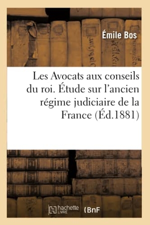 Bos-E. Les Avocats aux conseils du roi. Étude sur l'ancien régime judiciaire de la France. Hachette Livre, 2018.