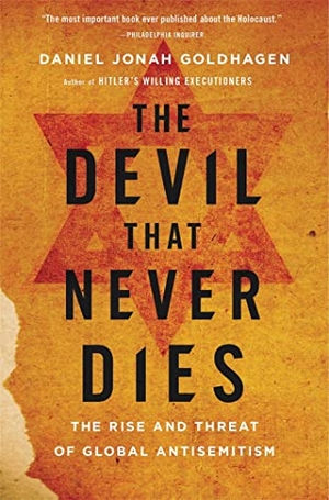 Goldhagen, Daniel Jonah. The Devil That Never Dies - The Rise and Threat of Global Antisemitism. BACK BAY BOOKS, 2016.