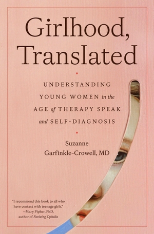 Garfinkle-Crowell, Suzanne. Girlhood, Translated - Understanding Young Women in the Age of Therapy Speak and Self-Diagnosis. Random House LLC US, 2026.