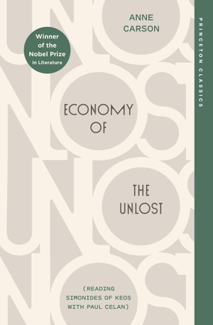 Carson, Anne. Economy of the Unlost - (Reading Simonides of Keos with Paul Celan). Princeton Univers. Press, 2027.