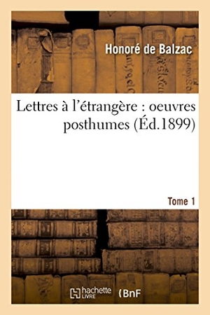 de Balzac, Honoré. Lettres À l'Étrangère: Oeuvres Posthumes. I. (1833-1842), [Paru En 1899]. Hachette Livre, 2014.