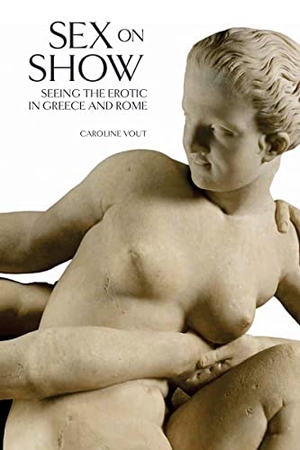 Vout, Caroline. Sex on Show - Seeing the Erotic in Greece and Rome. Thames & Hudson IWUK, 2013.