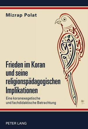 Polat, Mizrap. Frieden im Koran und seine religionspädagogischen Implikationen - Eine koranexegetische und fachdidaktische Betrachtung. Peter Lang, 2011.