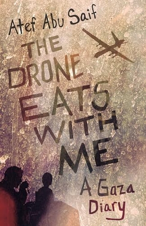 Abu Saif, Atef. The Drone Eats with Me - A Gaza Diary. Beacon Press, 2016.