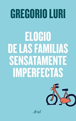 Luri Medrano, Gregorio. Elogio de las familias sensatamente imperfectas. Editorial Ariel, 2017.