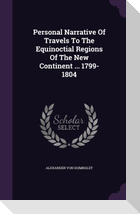 Personal Narrative Of Travels To The Equinoctial Regions Of The New Continent ... 1799-1804