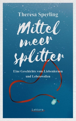 Sperling, Theresa. Mittelmeersplitter - Eine Geschichte vom Liebenlernen und Lebenwollen. Lektora GmbH, 2016.
