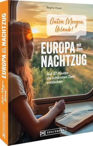 Heue, Regine. Guten Morgen, Urlaub!  Europa mit dem Nachtzug - Auf 37 Routen die schönsten Ziele entdecken. Bruckmann Verlag GmbH, 2025.
