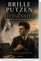 Brille putzen mit Wittgenstein - Für einen klaren Blick auf die Welt - Erzählungen über den Poeten, Philosophen und Propheten