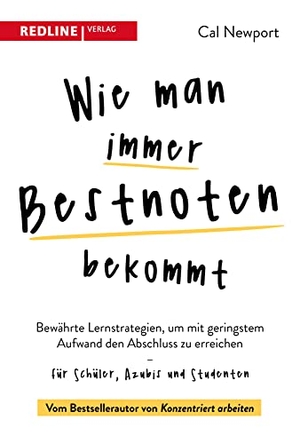 Newport, Cal. Wie man immer Bestnoten bekommt - Bewährte Lernstrategien, um mit geringstem Aufwand den Abschluss zu erreichen - für Schüler, Azubis und Studenten. Redline, 2022.