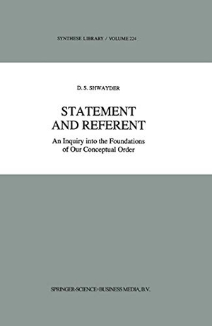 Shwayder, D. S.. Statement and Referent - An Inquiry into the Foundations of Our Conceptual Order. Springer Netherlands, 2013.