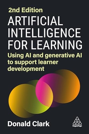 Clark, Donald. Artificial Intelligence for Learning - Using AI and Generative AI to Support Learner Development. Kogan Page, 2024.