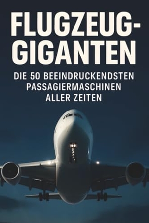 Schmidt, Alice. Flugzeug-Giganten - Die 50 beeindruckendsten Passagiermaschinen aller Zeiten. FlipFlop, 2025.
