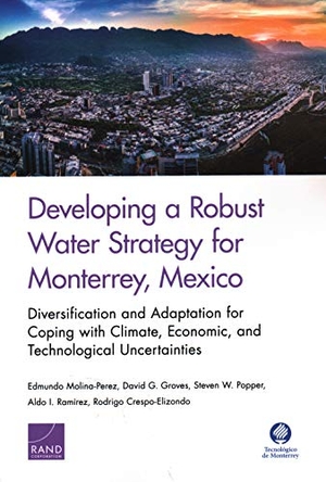 Molina-Perez, Edmundo / Groves, David G et al. Developing a Robust Water Strategy for Monterrey, Mexico: Diversification and Adaptation for Coping with Climate, Economic, and Technological Uncertainties. RAND Corporation, 2019.