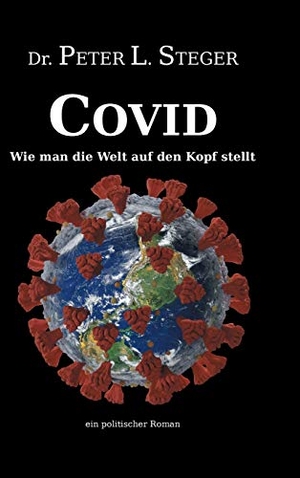 Steger, Peter L.. COVID - Wie man die Welt auf den Kopf stellt - Die unglaubliche Geschichte einer Pandemie. tredition, 2021.