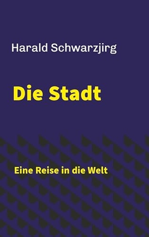 Schwarzjirg, Harald. Die Stadt - Eine Reise in die Welt. Buchschmiede, 2025.